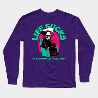 Life sucks, it eventually kills you Long Sleeve T-Shirt